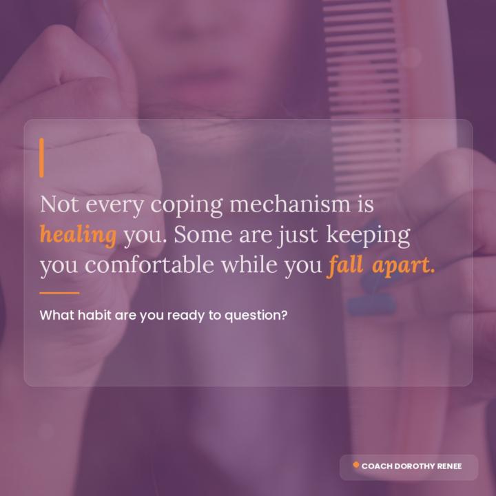 NOT EVERY COPING MECHANISM IS HEALING YOU.