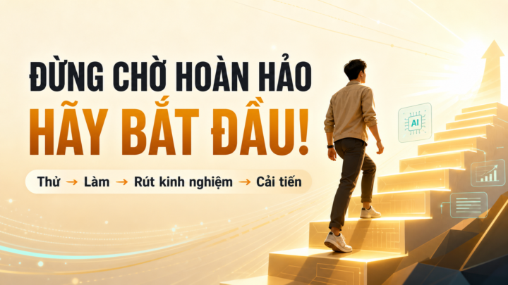 Đừng chờ hoàn hảo mới bắt đầu