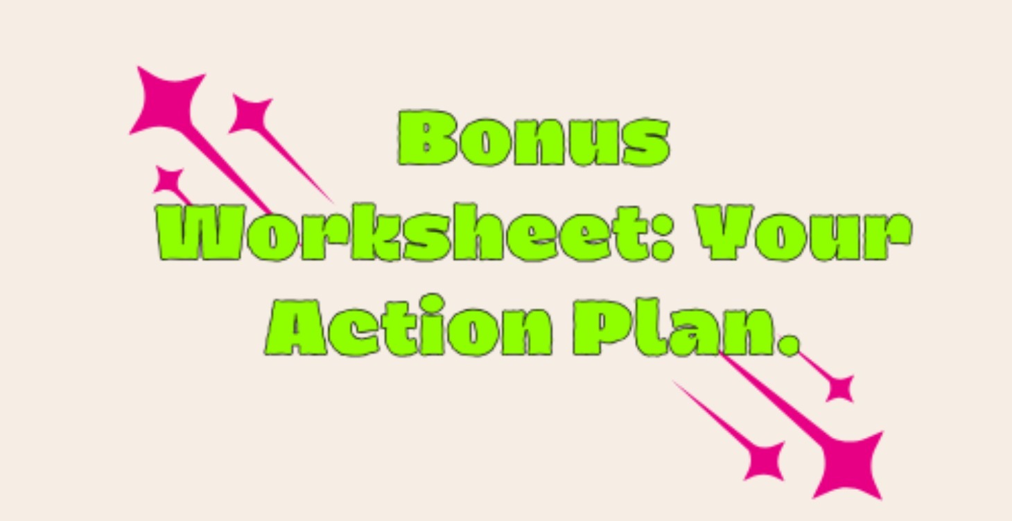 Bonus Worksheet: Your Action Plan.