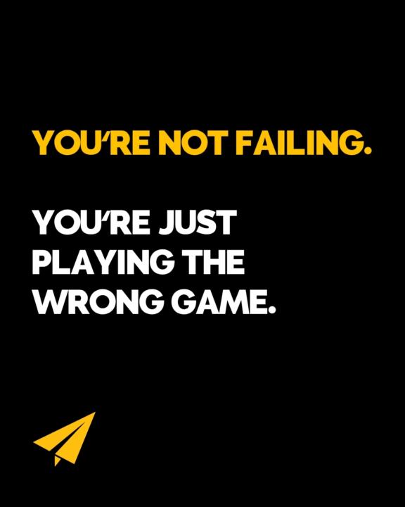 You're Not Failing. You're Just Playing the Wrong Game.