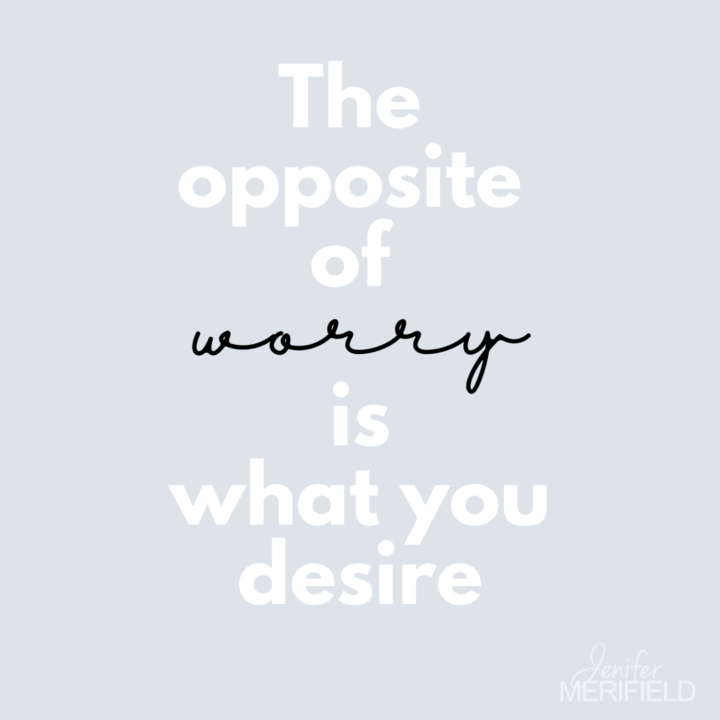 Worrying never solves anything, it only shows us what we don't want.