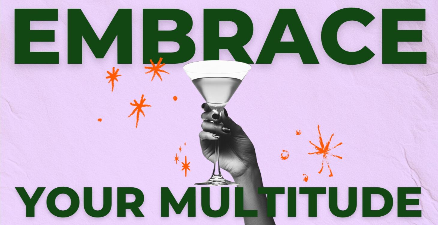Embrace your Multitude