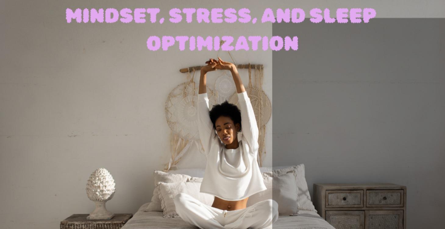 MINDSET, STRESS AND SLEEP OPTIMIZATION!