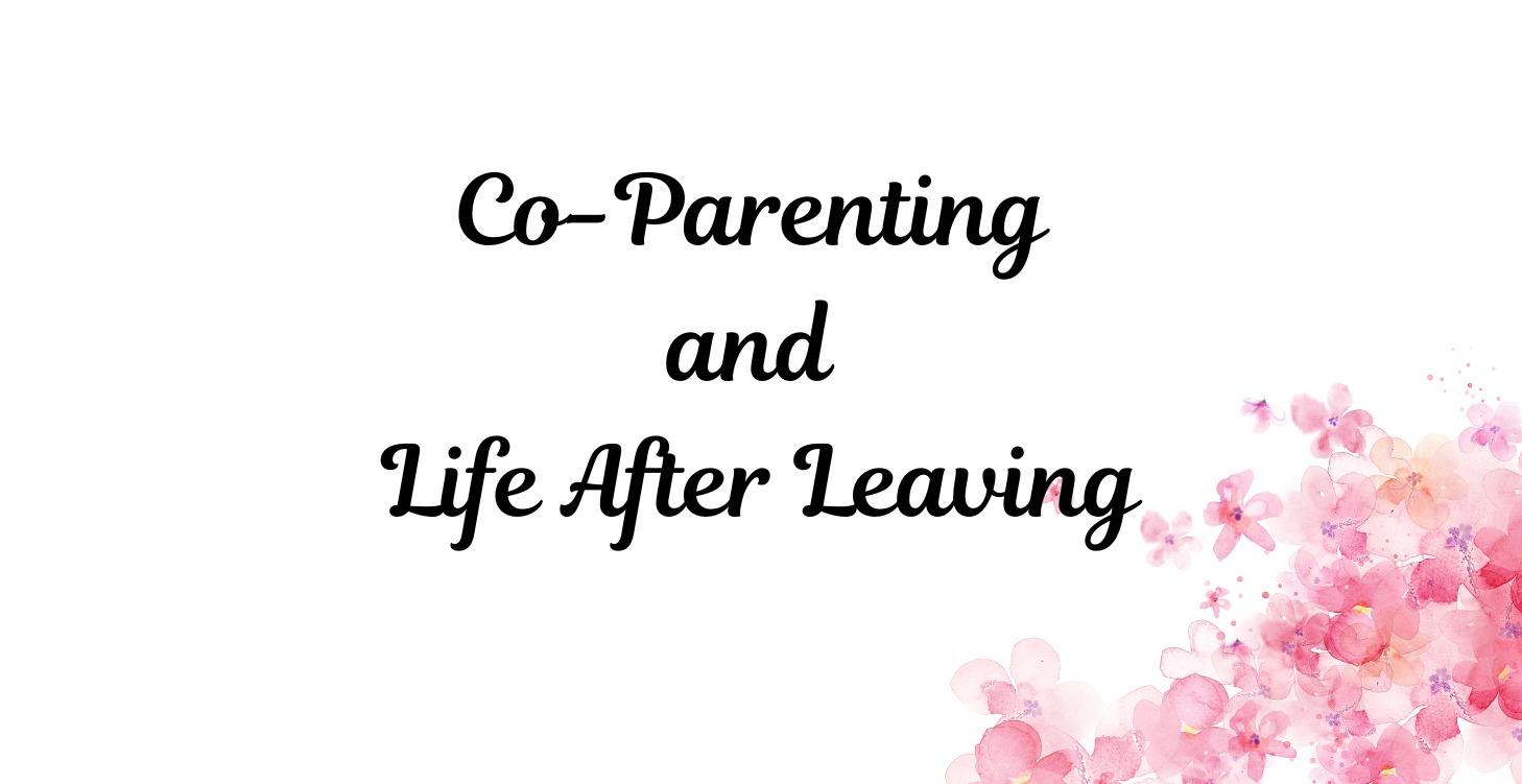 Co-Parenting and Life After Leaving