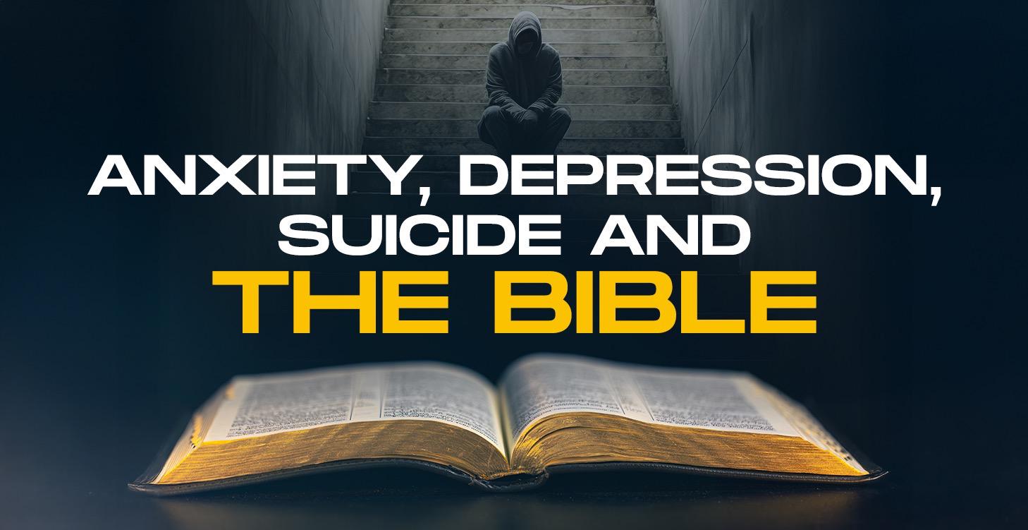 Anxiety, Depression, Suicide and The Bible