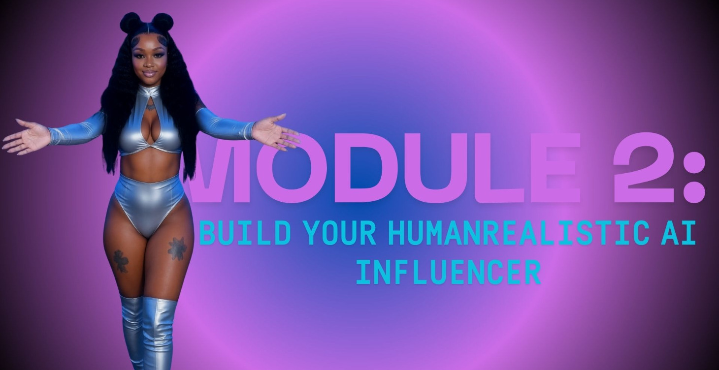Module 2: Build Your Humanrealistic AI Influencer