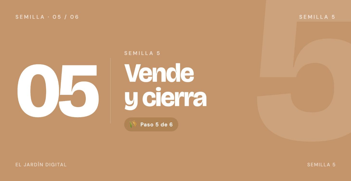 🌾 Semilla 5 — Vende y cierra