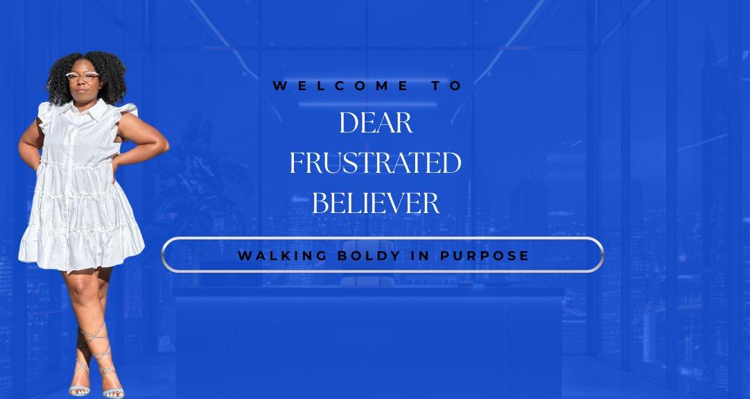 Dear Frustrated Believer