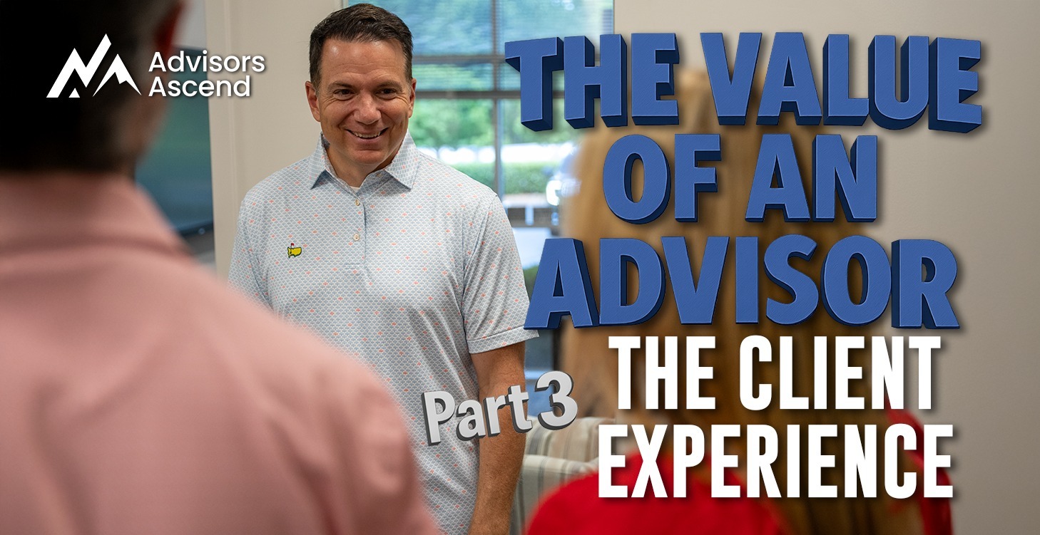 The Value of an Advisor Pt.3 - Client Experience
