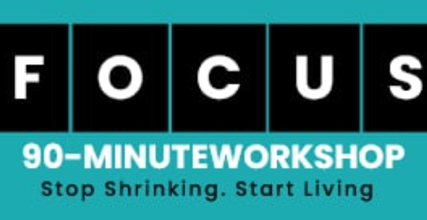 FOCUS Workshop Stop Shrinking Start Living