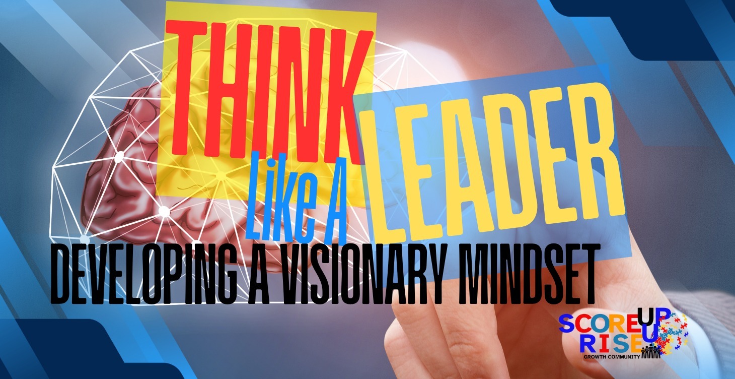 Think Like a Leader:Developing a Visionary Mindset