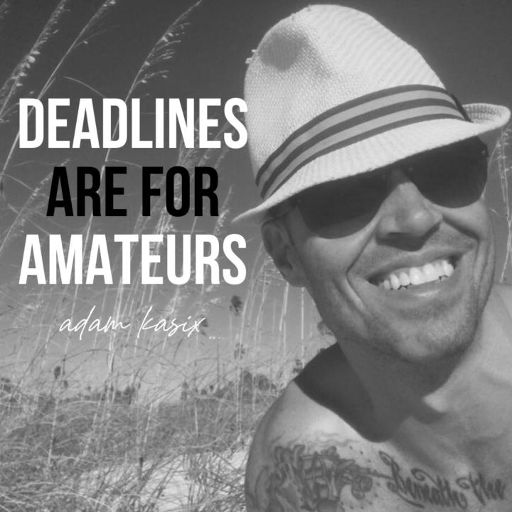 Deadlines are for amateurs 
