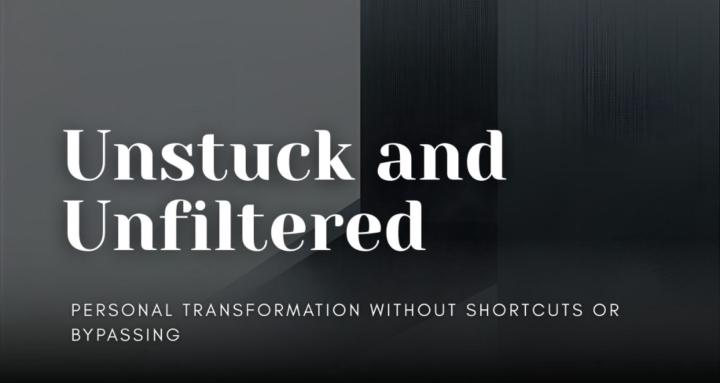 Unstuck and Unfiltered