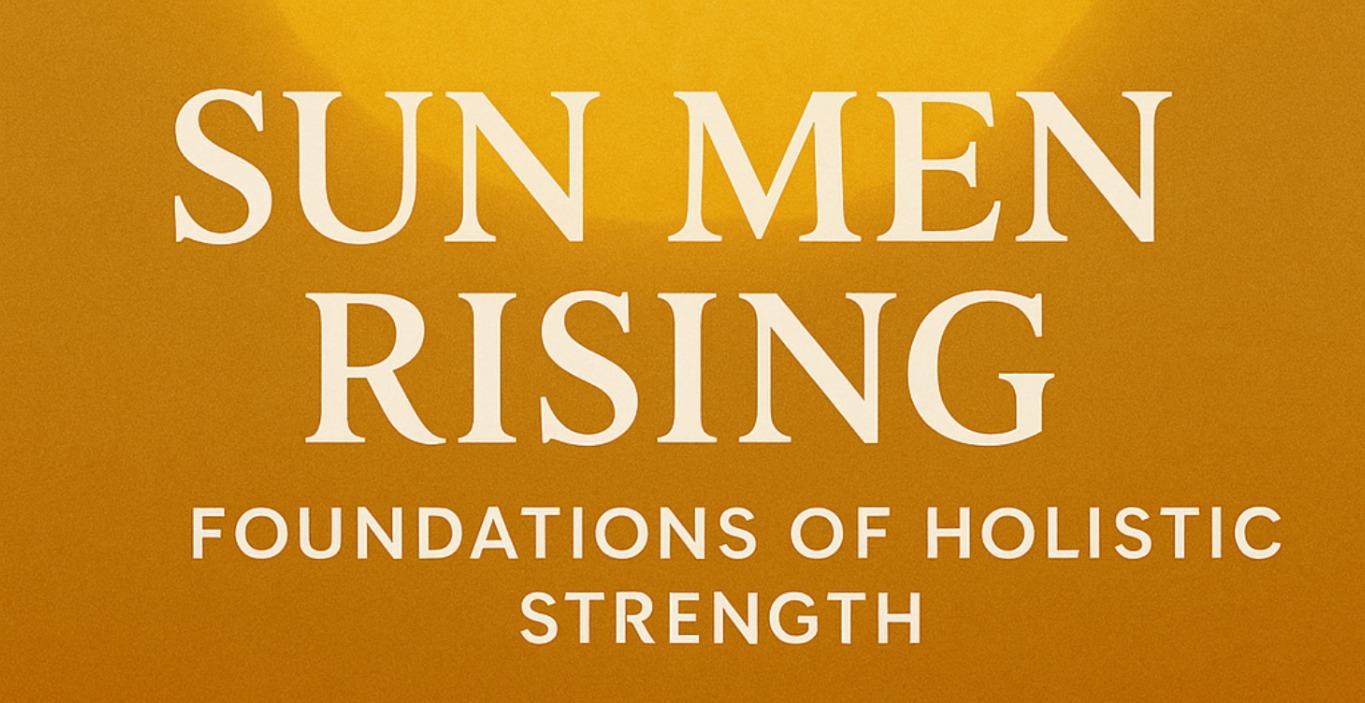 Sun Men Rising: Foundations of Holistic Strength