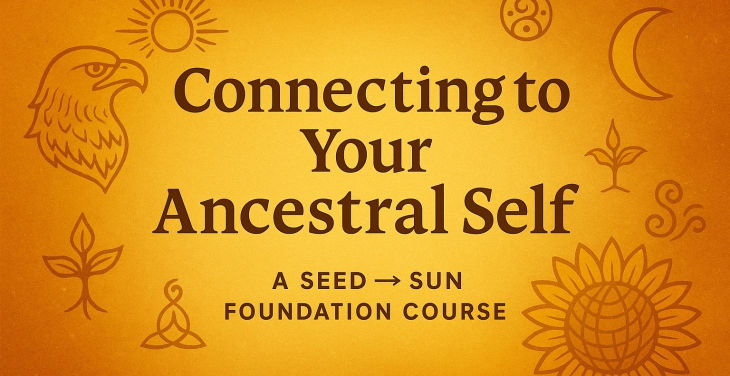 🌞 CONNECTING TO YOUR ANCESTRAL SELF