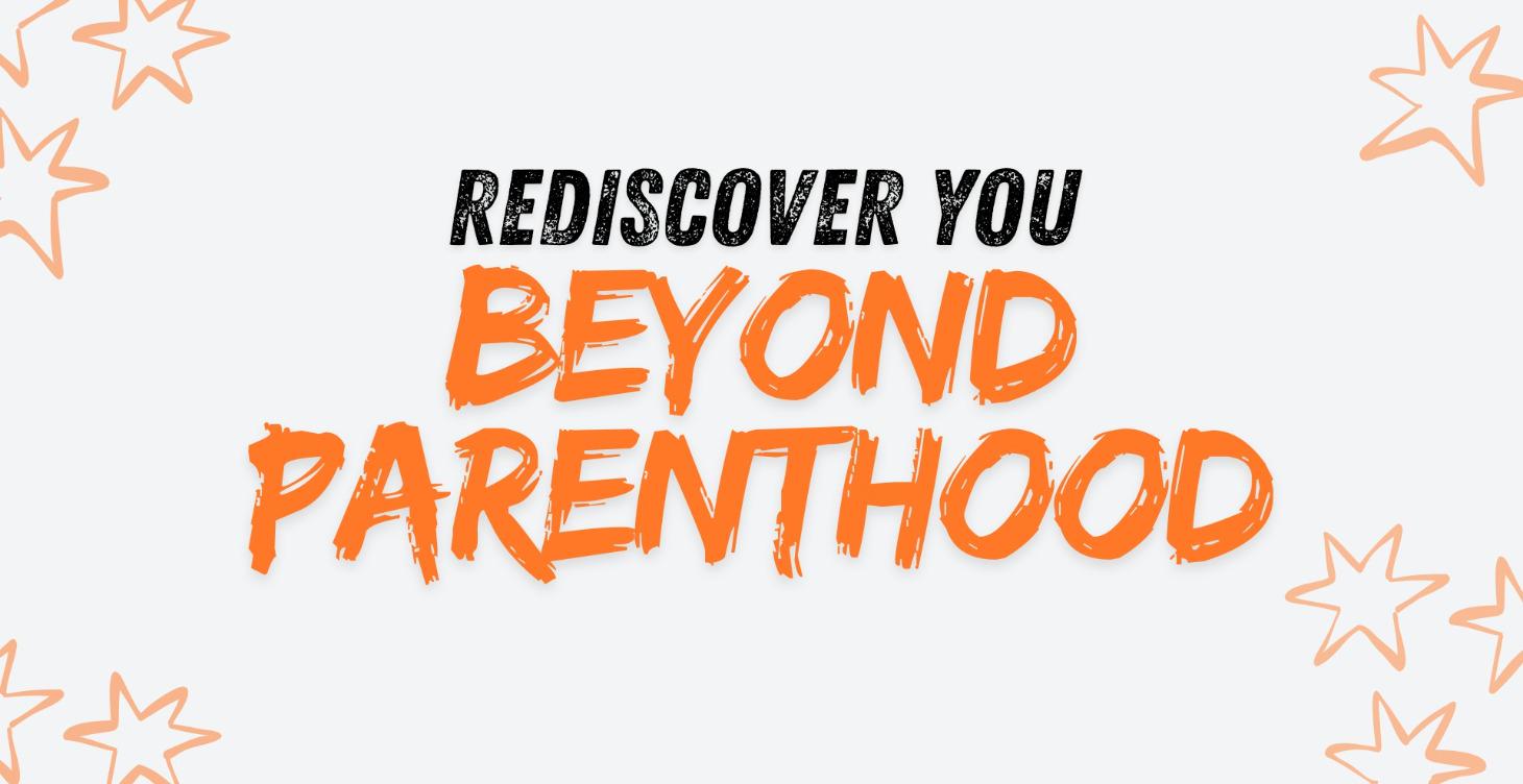 Rediscover You Beyond Parenthood