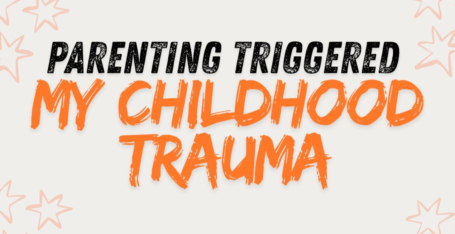 Parenting Triggered My Childhood Trauma