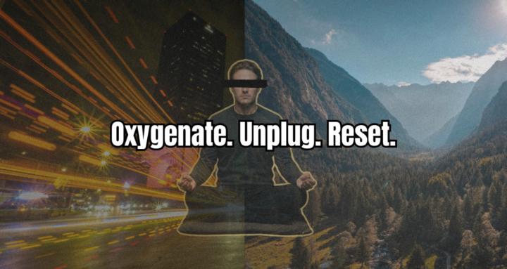 Oxygenate. Unplug. Reset.