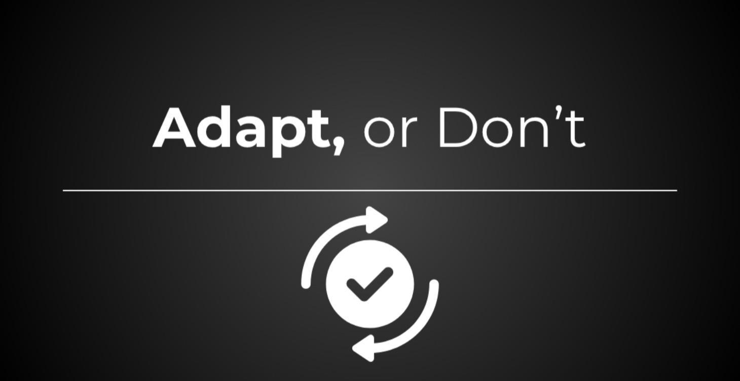 Adapt, or don't.