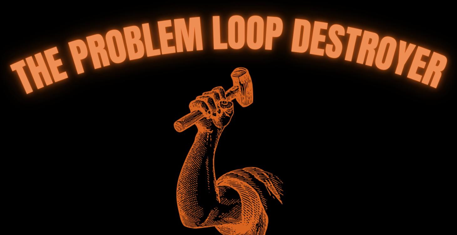 The Problem Loop Destroyer