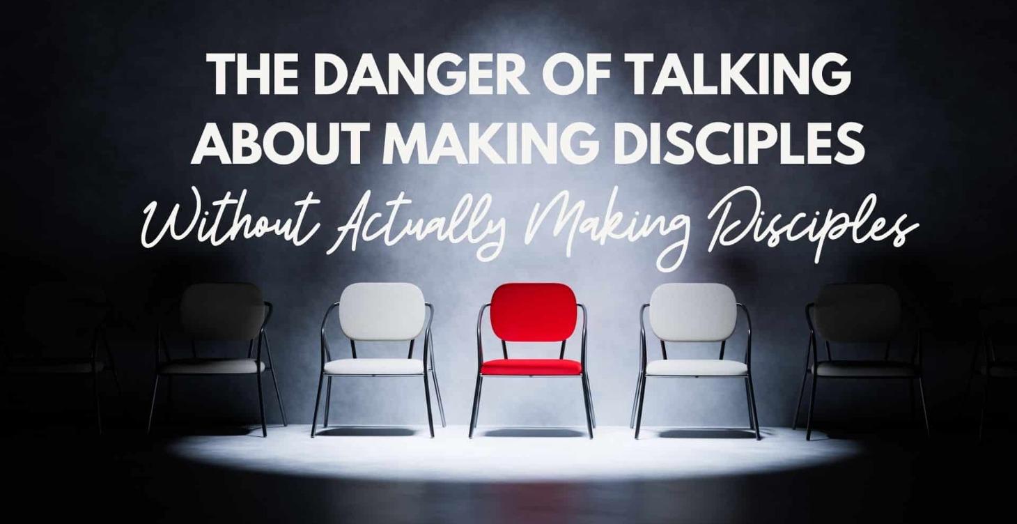 The Danger of Talking about Making Disciples