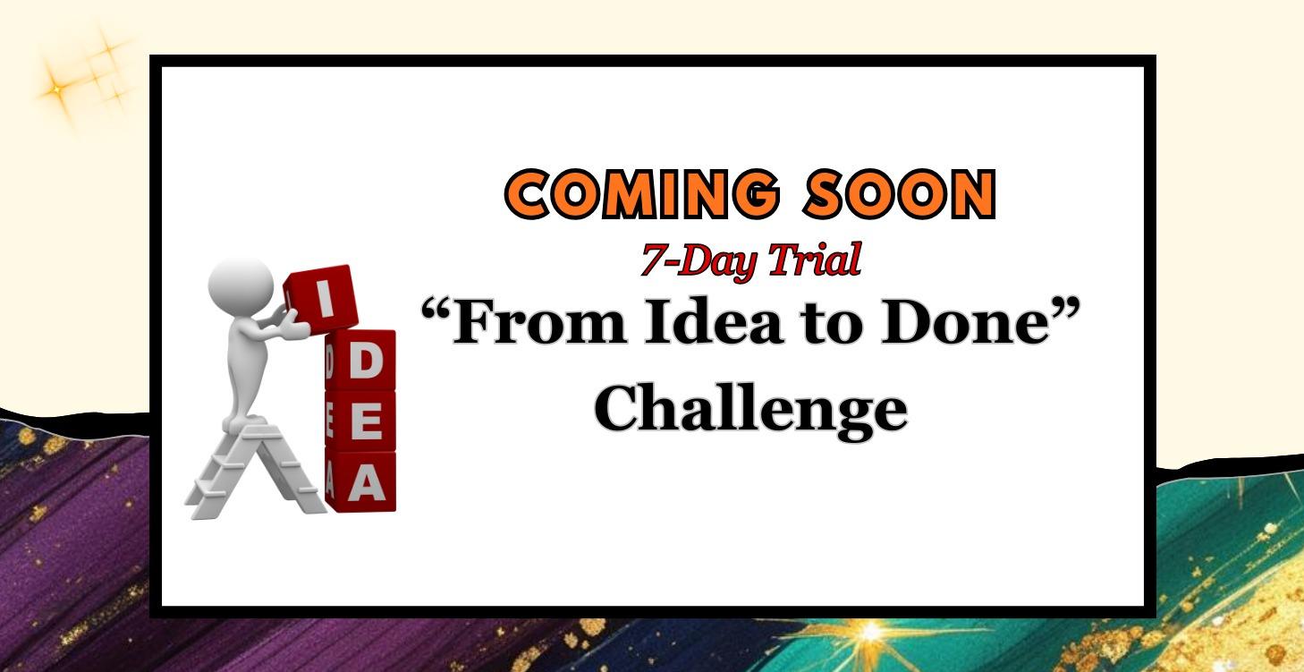 "From Idea to Done" Challenge 7-Day Trial