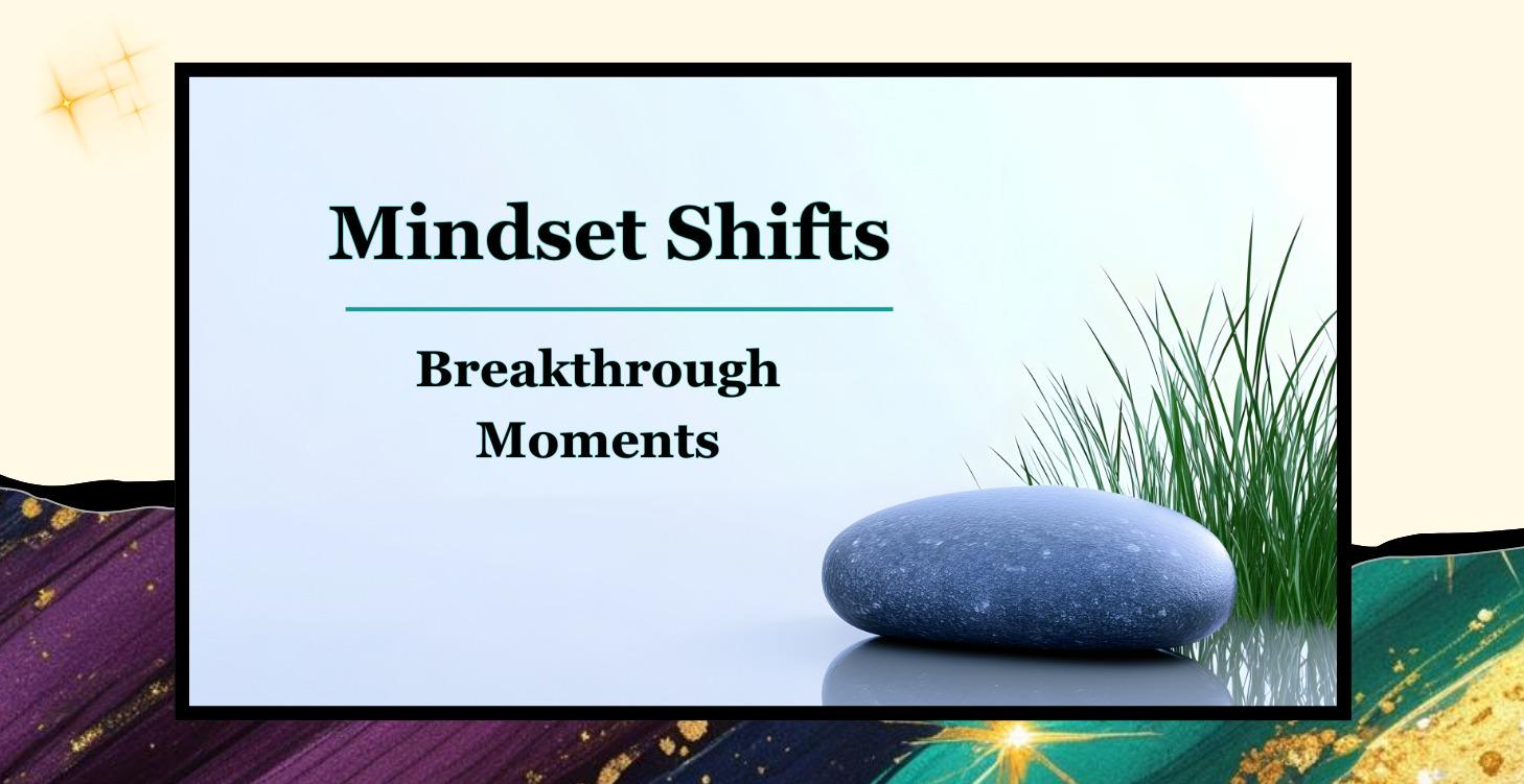 Mindset Shifts & Breakthrough Moments