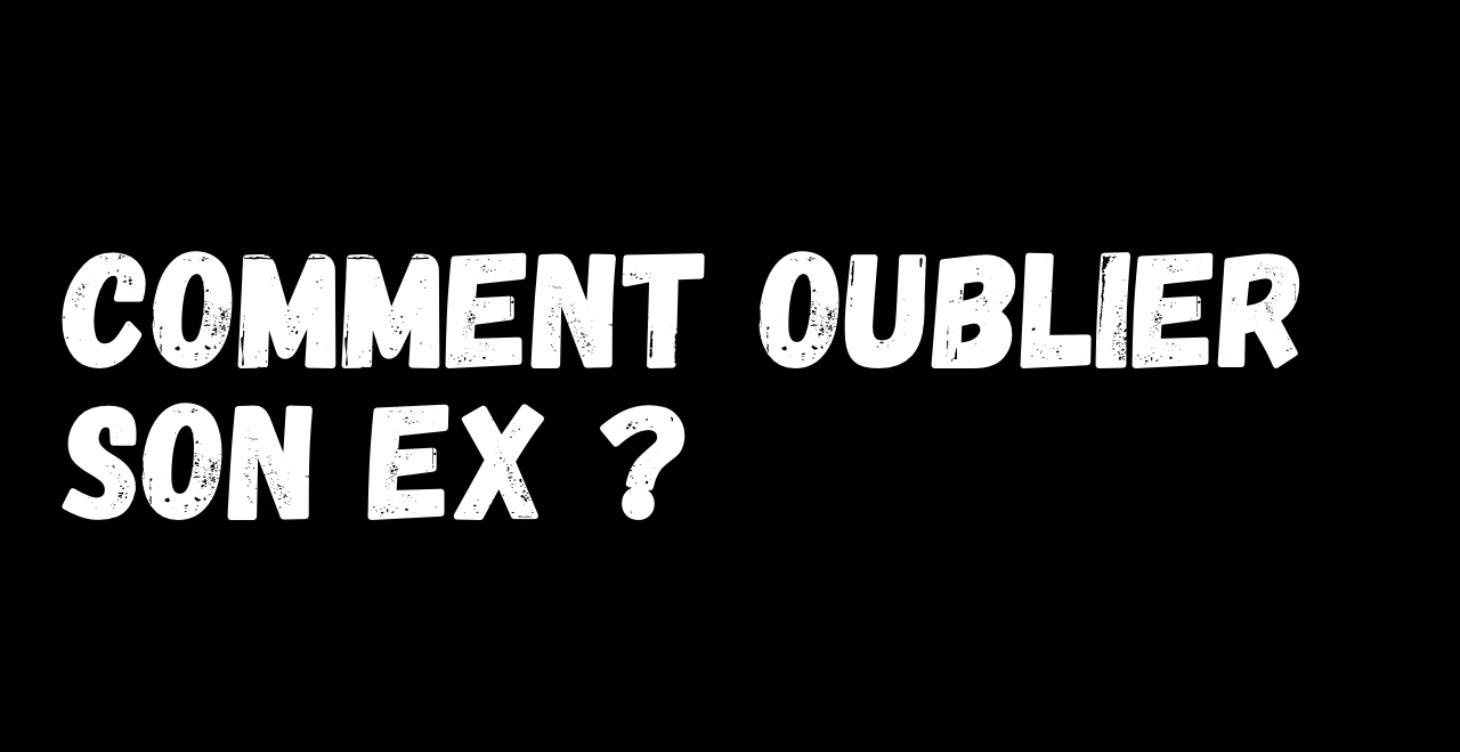 Comment oublier son ex ?