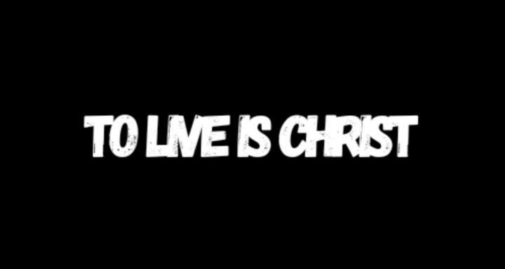 To Live is Christ