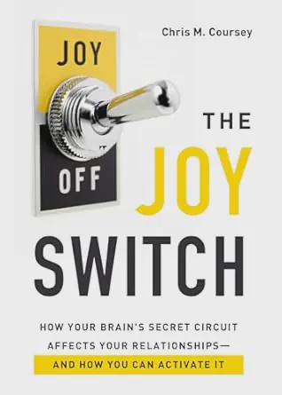The Joy Switch: How Your Brain's Secret Circuit Affects Your Relationships-