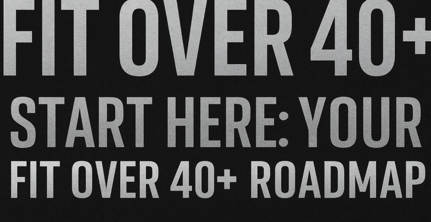 Start Here: Your Fit Over 40+ Roadmap