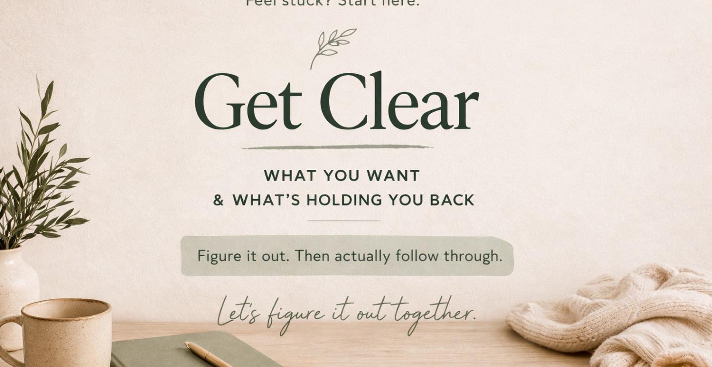 Get Clear: What You Want & What’s Holding You Back
