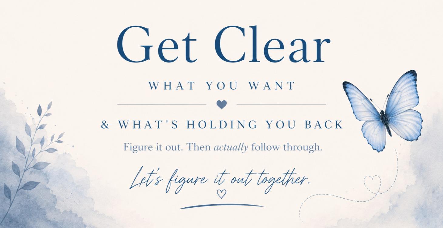 Get Clear: What You Want & What’s Holding You Back