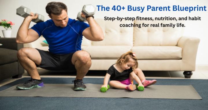 the 40+ Busy Parent Blueprint