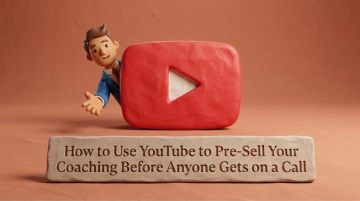How to Use YouTube to Pre-Sell Your Coaching Before Anyone Gets on a Call