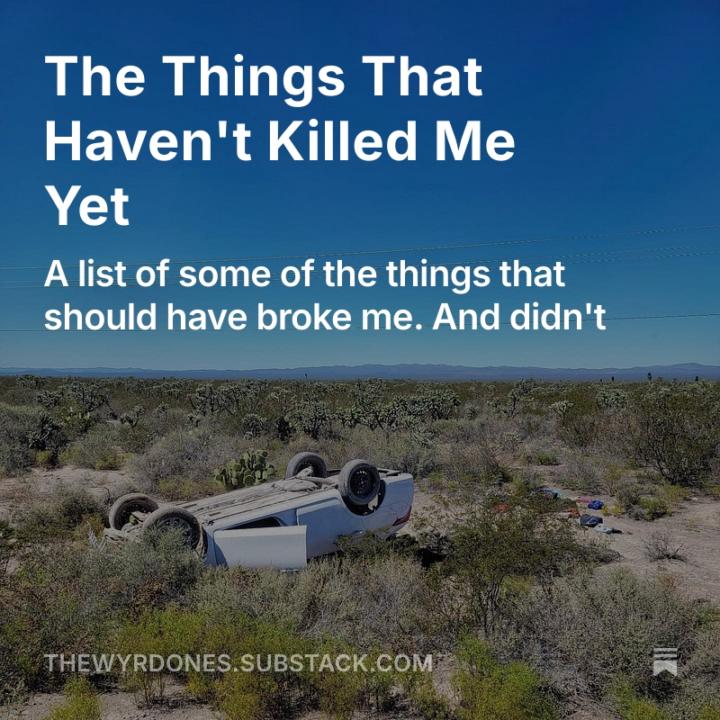 The Things That Haven't Killed Me Yet