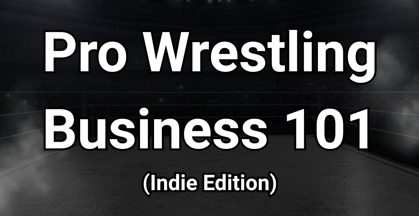 Pro Wrestling Business 101 (Indie Edition)