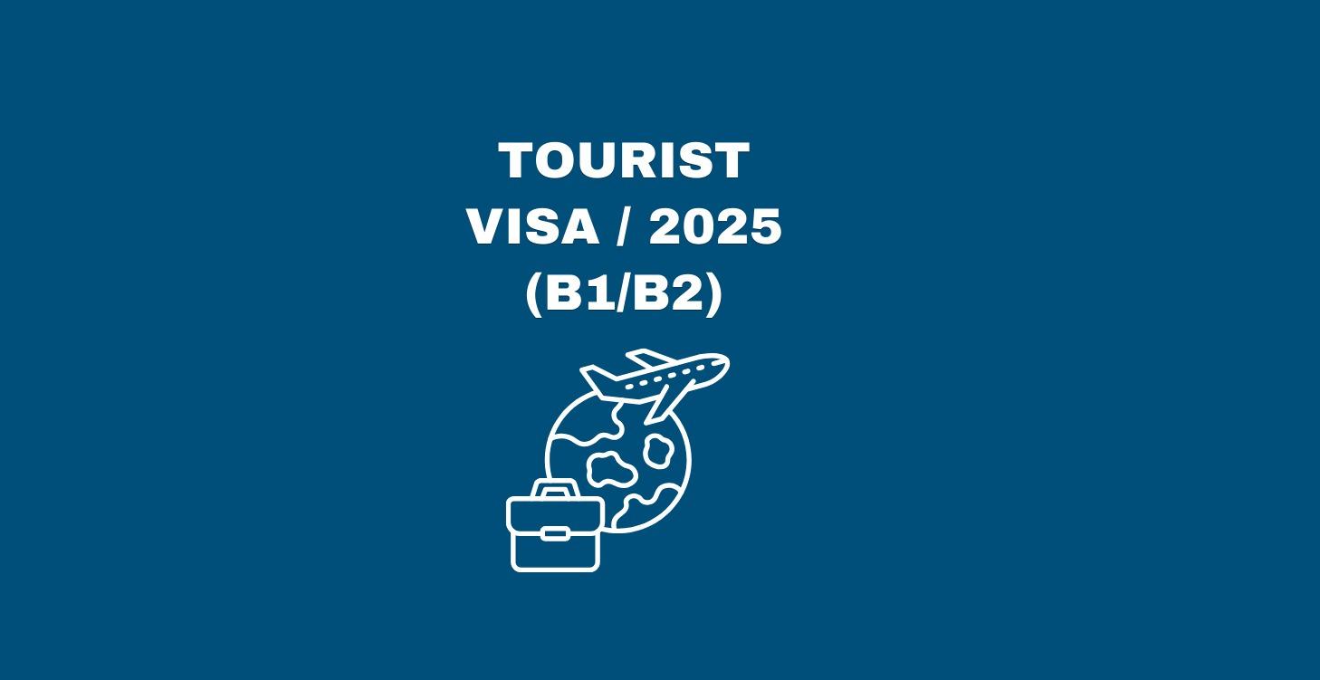 B1/B2 TOURIST VISA – UPDATED 2025