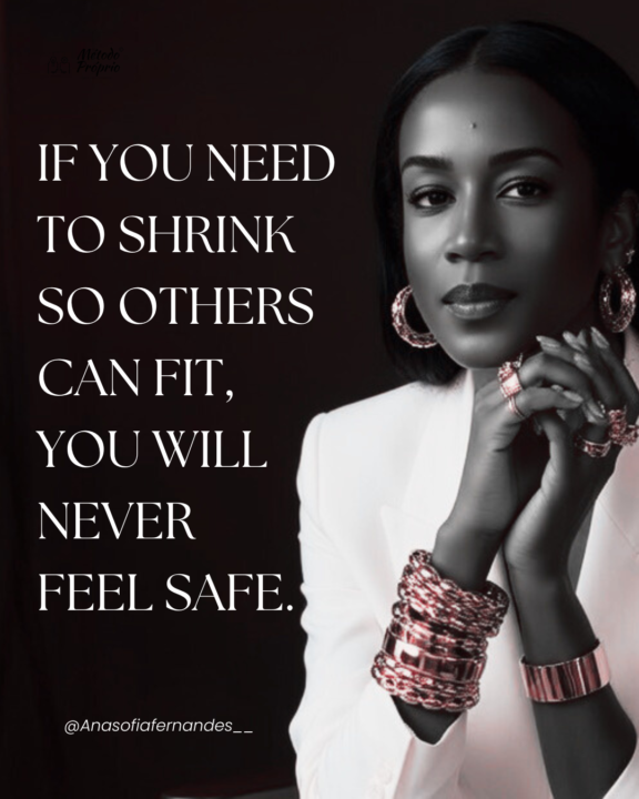 If you need to shrink so others can fit, you will never feel safe.