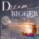 Dream Bigger by Jana Kingsford