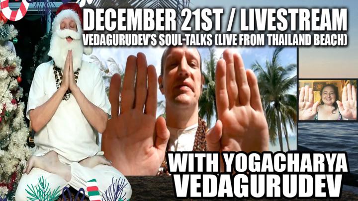 🧑‍🎄🎁🎄Vedagurudev's Soul-Talks (Live From Thailand Beach)🧑‍🎄🎁🎄Sunday, December 21st @ 9PM EST