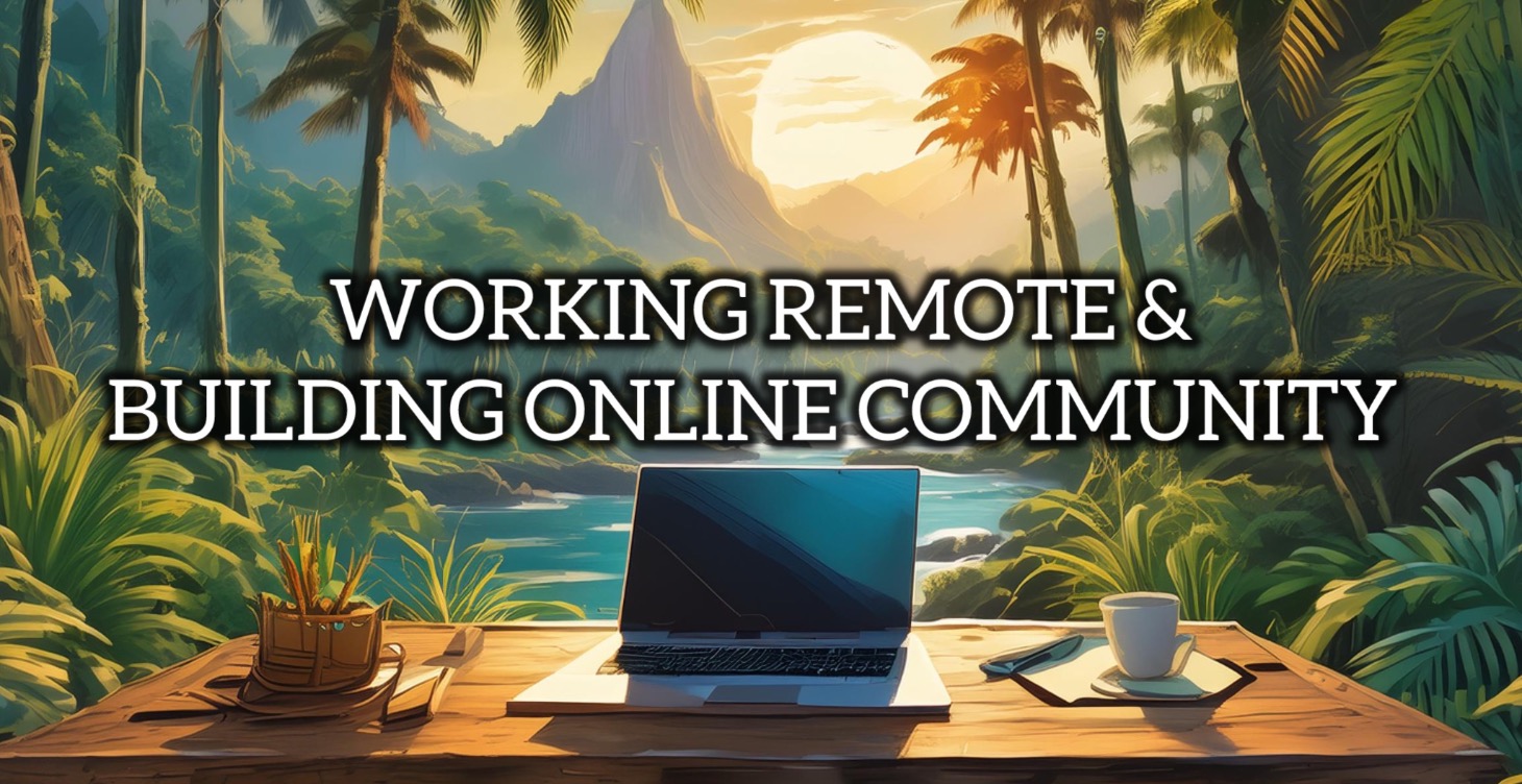 Working Remote And Building An Online Community