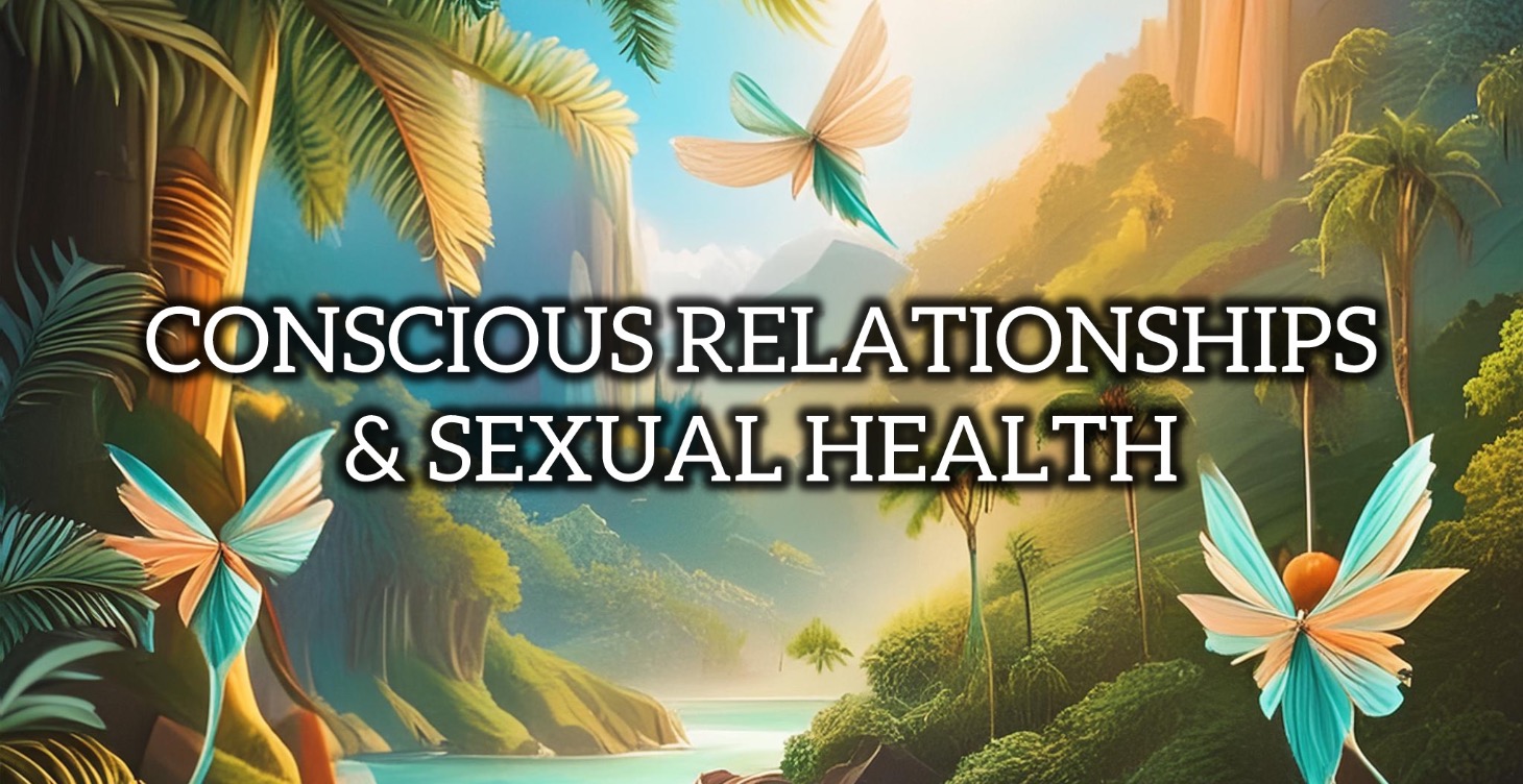 Conscious Relationships & Sexual Health