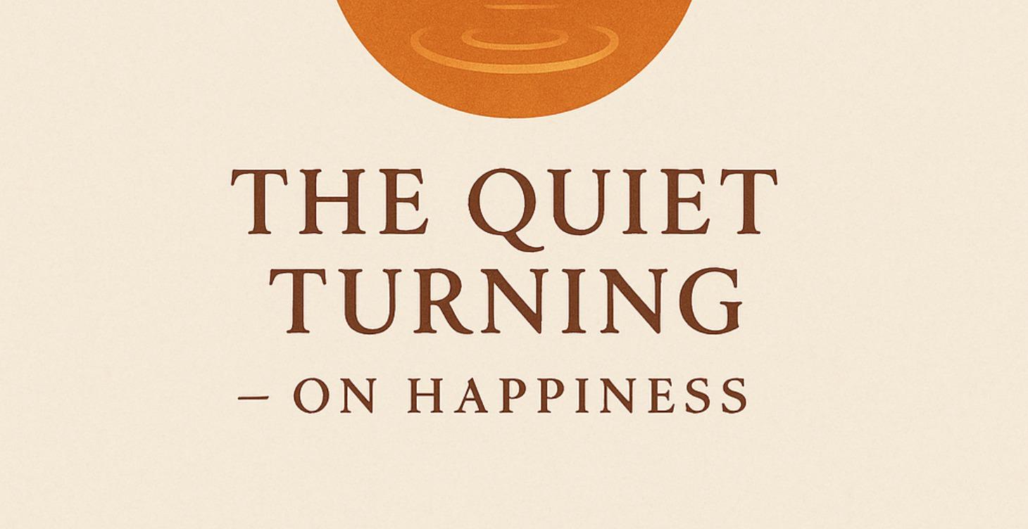 🌙 Mini Course: The Quiet Turning — On Happiness