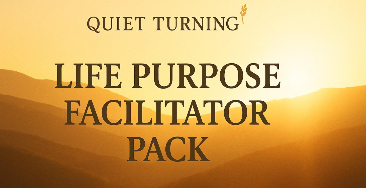 THE QUIET TURNING—LIFE PURPOSE FACILITATOR COURSE