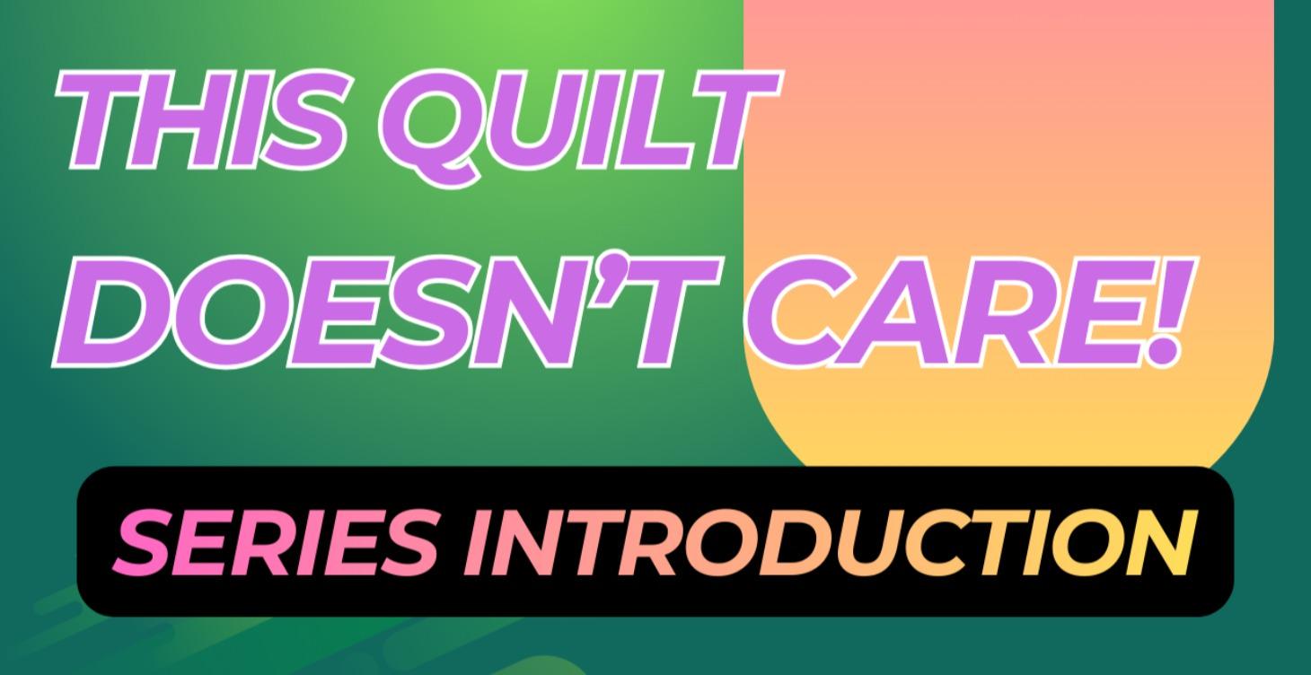 This Quilt Doesn't Care - Ongoing - Videos 1, 2