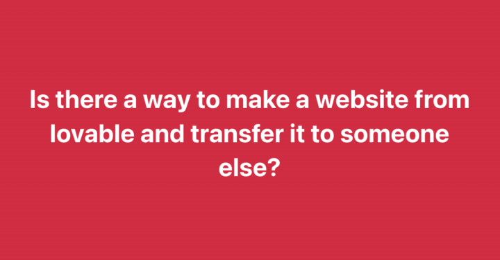 Is there a way to make website on lovable and transfer it to somone else?