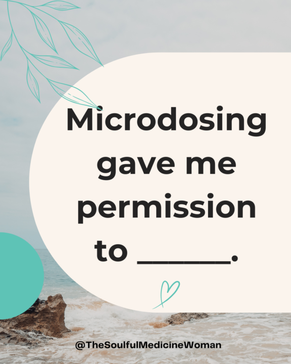 Fill in the Blank....Microdosing gave me permission to____________