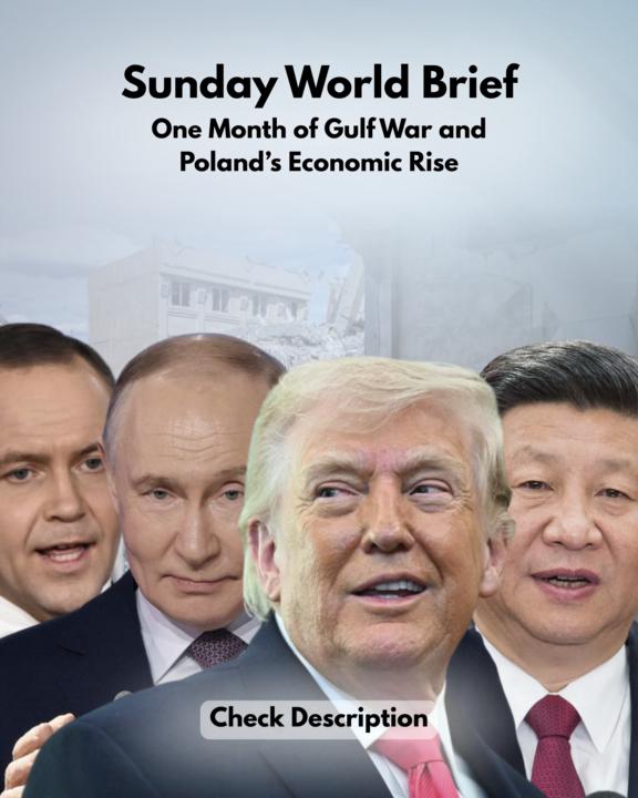Sunday World Brief: One Month of Gulf War and Poland’s Economic Rise