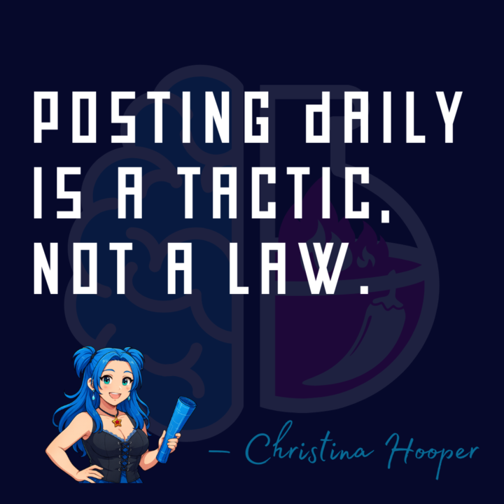 Posting daily is a tactic, not a law.